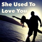 She Used To Love You