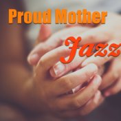Proud Mother: Jazz