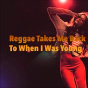 Reggae Takes Me Back To When I Was Young