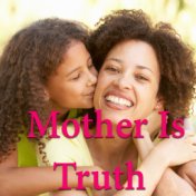 Mother Is Truth