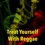 Treat Yourself With Reggae