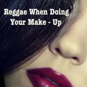 Reggae When Doing Your Make-Up