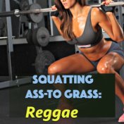 Squatting Ass-To Grass: Reggae