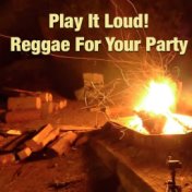 Play It Loud! Reggae For Your Party