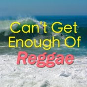 Can't Get Enough Of Reggae