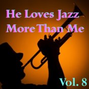 He Loves Jazz More Than Me, Vol. 8