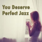 You Deserve Perfect Jazz