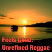Feels Good: Unrefined Reggae
