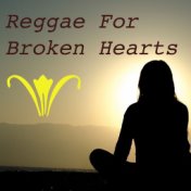 Reggae For Broken Hearts