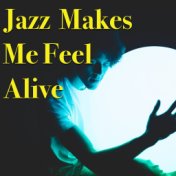 Jazz Makes Me Feel Alive
