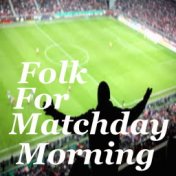Folk For Matchday Morning