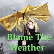 Blame The Weather