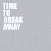 Time To Break Away