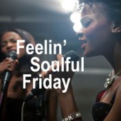 Feelin' Soulful Friday