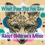 What Does The Fox Say About Children's Music