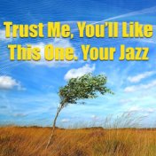 Trust Me, You'll Like This One. Your Jazz