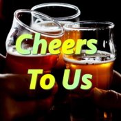 Cheers To Us!