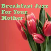 Breakfast Jazz For Your Mother