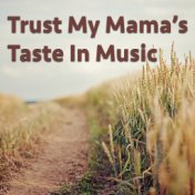 Trust My Mama's Taste In Music
