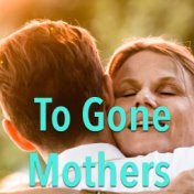 To Gone Mothers