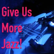 Give Us More Jazz!