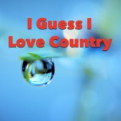 I Guess I Love Country