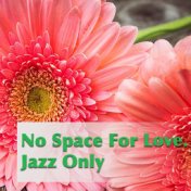 No Space For Love. Jazz Only