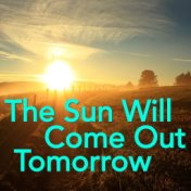 The Sun Will Come Out Tomorrow