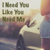 I Need You Like You Need Me