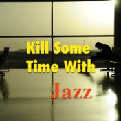 Kill Some Time With Jazz