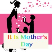 It Is Mother's Day