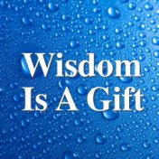 Wisdom Is A Gift
