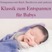 Klassik zum Entspannen für Babys (Entspannen mit Bach, Beethoven und anderen)