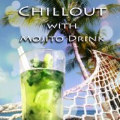 Chillout with Mojito Drink – Cool Summer Chillout Music, Summertime Beach Party Electronic Music, Chillout Session with Sexy Mus...
