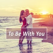 To Be With You - Everywhere Together, Always Cool, Dead Ringers, Romantic Evening, Dinner by Candlelight