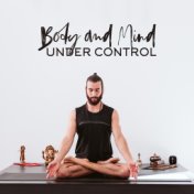 Body and Mind Under Control: 2020 Spiritual Yoga Ambient Music for Body and Mind Harmony and Balance