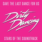 Save the Last Dance for Us' - Stars of the Dirty Dancing Soundtrack