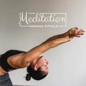 Meditation Morning Rituals: 15 New Age Soft Melodies for Perfect Start a Day with Yoga, Spiritual Warm Up, Good Feelings & Lot o...