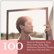 100 Music for Relaxation, Deep Piano, Study, Sleep, Yoga, Meditation, Harmony, Therapy, Baby, Zen, Chill, Soft, Slow