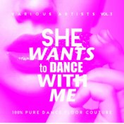 She Wants To Dance With Me (100% Pure Dance Floor Couture), Vol. 3