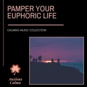 Pamper Your Euphoric Life - Calming Music Collection