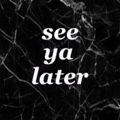 See Ya Later