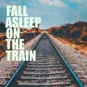 Fall Asleep On The Train