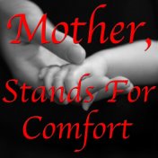 Mother, Stands for Comfort