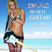 Erotic Beach Guitar del Mar : Sexy Balearic Summer Chill Out Lounge