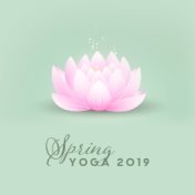 Spring Yoga 2019 – Healing Music for Inner Force, Deep Harmony, Meditation Music Zone, Yoga Practice, Pure Relaxation, Chakra Ba...
