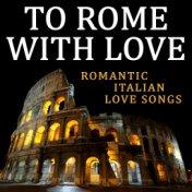 To Rome with Love (Romantic Italian Love Songs)