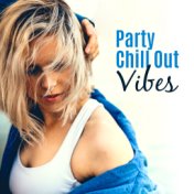Party Chill Out Vibes – Chill Out Beats 2017, Summertime Music, Party All Night, Beach Dancefloor