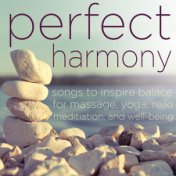 Perfect Harmony - Songs to Inspire Balance for Massage, Yoga, Relaxation, Meditation, Reiki, And Well Being