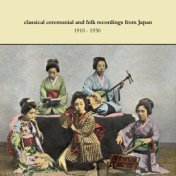 Classical, Ceremonial And Folk Recordings From Japan 1910-1930